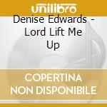 Denise Edwards - Lord Lift Me Up cd musicale di Denise Edwards