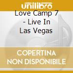 Love Camp 7 - Live In Las Vegas cd