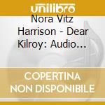 Nora Vitz Harrison - Dear Kilroy: Audio Edition cd musicale di Nora Vitz Harrison