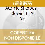 Atomic Sherpas - Blowin' It At Ya cd musicale di Atomic Sherpas