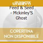 Feed & Seed - Mckinley'S Ghost cd musicale di Feed & Seed