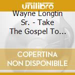 Wayne Longtin Sr. - Take The Gospel To The World cd musicale di Wayne Longtin Sr.