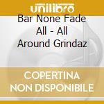 Bar None Fade All - All Around Grindaz cd