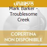Mark Barker - Troublesome Creek cd