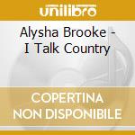 Alysha Brooke - I Talk Country
