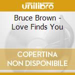 Bruce Brown - Love Finds You cd musicale di Bruce Brown