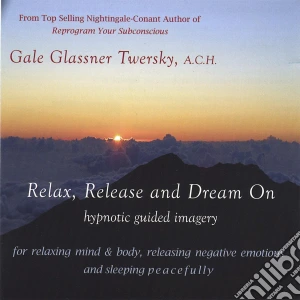 Gale Glassner Twersky - Relax, Release & Dream On, Healing Hypnotic Guided Imagery For Relaxing, Releasing Negative Emotions cd musicale di Gale Glassner Twersky, A.C.H.