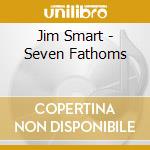 Jim Smart - Seven Fathoms cd