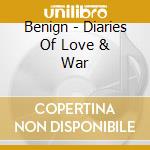 Benign - Diaries Of Love & War cd musicale di Benign