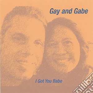 Gay And Gabe - I Got You Babe cd musicale di Gay & Gabe