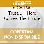 In God We Trust... - Here Comes The Future cd