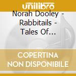 Norah Dooley - Rabbitails - Tales Of Trickster Rabbits From All Over cd musicale di Norah Dooley