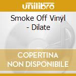 Smoke Off Vinyl - Dilate cd