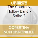 The Courtney Hollow Band - Strike 3 cd musicale di The Courtney Hollow Band