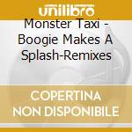 Monster Taxi - Boogie Makes A Splash-Remixes cd musicale di Monster Taxi