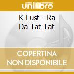 K-Lust - Ra Da Tat Tat cd