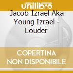 Jacob Izrael Aka Young Izrael - Louder cd musicale di Jacob Izrael Aka Young Izrael