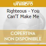 Righteous - You Can'T Make Me cd musicale di Righteous