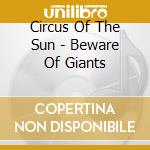 Circus Of The Sun - Beware Of Giants cd
