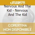 Nervous And The Kid - Nervous And The Kid cd musicale di Nervous And The Kid