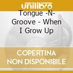 Tongue -N- Groove - When I Grow Up cd