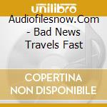 Audiofilesnow.Com - Bad News Travels Fast cd