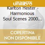 Karlton Hester - Harmonious Soul Scenes 2000 ??? Karlton Hester And Hesterian Musicism cd musicale di Karlton Hester