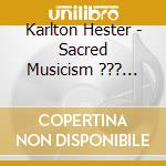 Karlton Hester - Sacred Musicism ??? Karlton Hester And Hesterian Musicism cd musicale di Karlton Hester