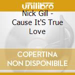 Nick Gill - Cause It'S True Love cd
