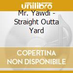 Mr. Yawdi - Straight Outta Yard cd musicale di Mr. Yawdi