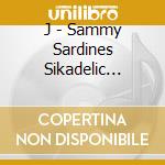 J - Sammy Sardines Sikadelic Solar System cd