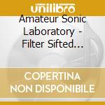 Amateur Sonic Laboratory - Filter Sifted Sounds cd