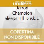 Jarrod Champion Sleeps Till Dusk - Jarrod Champion Sleeps Till Dusk cd