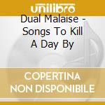 Dual Malaise - Songs To Kill A Day By cd