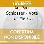 Art Paul Schlosser - Vote For Me / It's A Joke cd