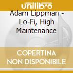 Adam Lippman - Lo-Fi, High Maintenance cd