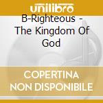 B-Righteous - The Kingdom Of God cd