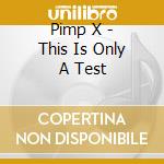 Pimp X - This Is Only A Test cd
