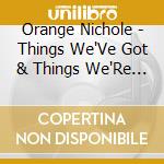 Orange Nichole - Things We'Ve Got & Things We'Re Winning cd