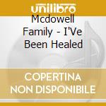 Mcdowell Family - I'Ve Been Healed cd