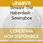 Beware The Haberdash - Sewingbox cd