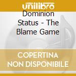 Dominion Status - The Blame Game cd musicale di Dominion Status