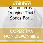Kristin Lems - Imagine That! Songs For Creative Teachers cd musicale di Kristin Lems