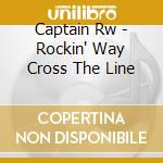 Captain Rw - Rockin' Way Cross The Line cd
