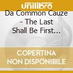 Da Common Cauze - The Last Shall Be First (30 Cd) cd