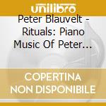 Peter Blauvelt - Rituals: Piano Music Of Peter Blauvelt cd musicale di Peter Blauvelt