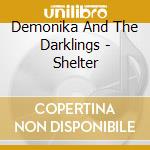 Demonika And The Darklings - Shelter cd musicale di Demonika And The Darklings