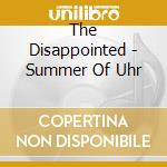 The Disappointed - Summer Of Uhr cd musicale di The Disappointed