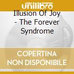 Illusion Of Joy - The Forever Syndrome cd musicale di Illusion Of Joy