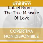 Rafael Brom - The True Measure Of Love cd